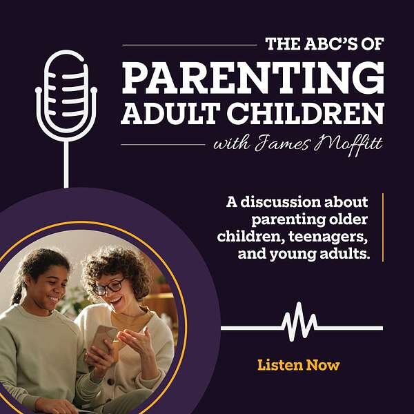 THE ABC'S OF PARENTING ADULT CHILDREN with Fames Moffitt A discussion about parenting older children, teenagers, and young adults.